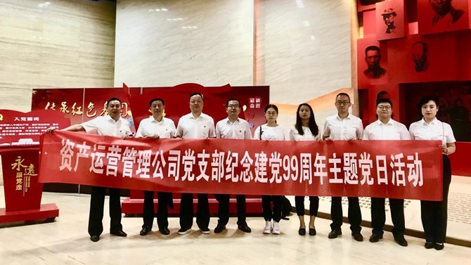 資產(chǎn)運(yùn)營(yíng)管理公司黨支部 開展“七一”紀(jì)念建黨99周年系列活動(dòng)
