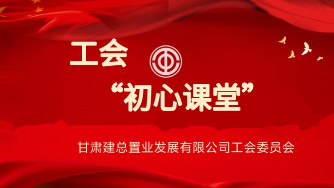 初心如磐映征程 薪火相傳勇?lián)?dāng)——置業(yè)公司工會開展“初心課堂”活動(dòng)